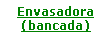 Caixa de texto: Envasadora (bancada)